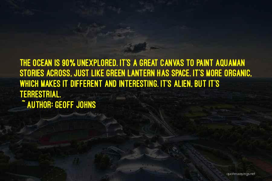 Geoff Johns Quotes: The Ocean Is 90% Unexplored. It's A Great Canvas To Paint Aquaman Stories Across, Just Like Green Lantern Has Space.