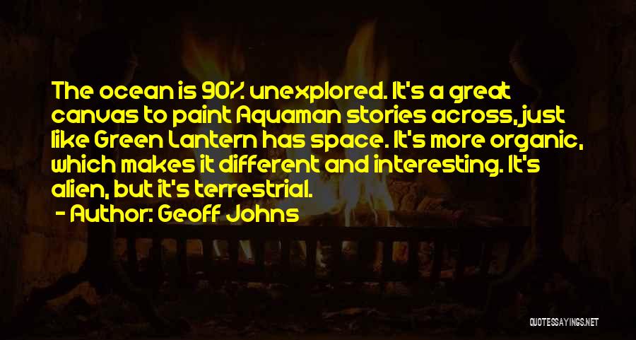 Geoff Johns Quotes: The Ocean Is 90% Unexplored. It's A Great Canvas To Paint Aquaman Stories Across, Just Like Green Lantern Has Space.