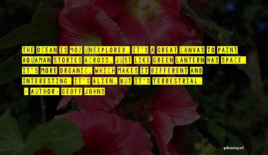 Geoff Johns Quotes: The Ocean Is 90% Unexplored. It's A Great Canvas To Paint Aquaman Stories Across, Just Like Green Lantern Has Space.