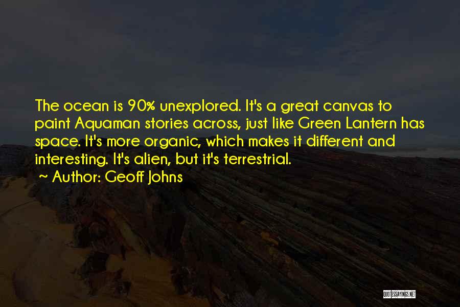 Geoff Johns Quotes: The Ocean Is 90% Unexplored. It's A Great Canvas To Paint Aquaman Stories Across, Just Like Green Lantern Has Space.