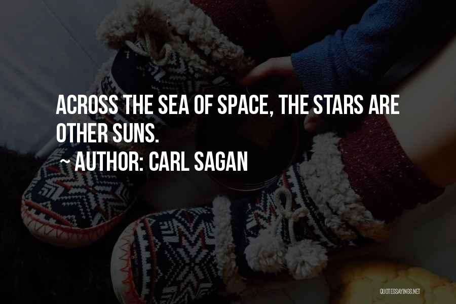 Carl Sagan Quotes: Across The Sea Of Space, The Stars Are Other Suns.