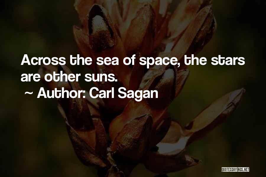 Carl Sagan Quotes: Across The Sea Of Space, The Stars Are Other Suns.