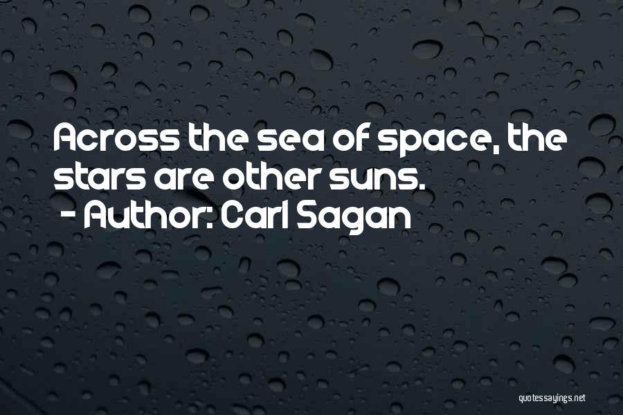 Carl Sagan Quotes: Across The Sea Of Space, The Stars Are Other Suns.