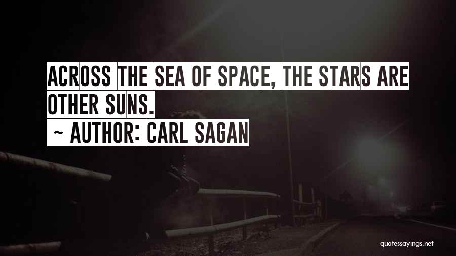 Carl Sagan Quotes: Across The Sea Of Space, The Stars Are Other Suns.