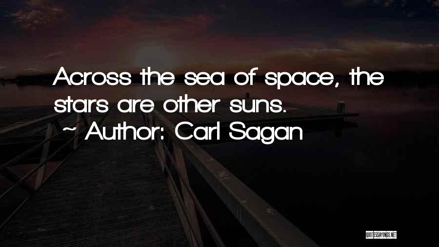 Carl Sagan Quotes: Across The Sea Of Space, The Stars Are Other Suns.