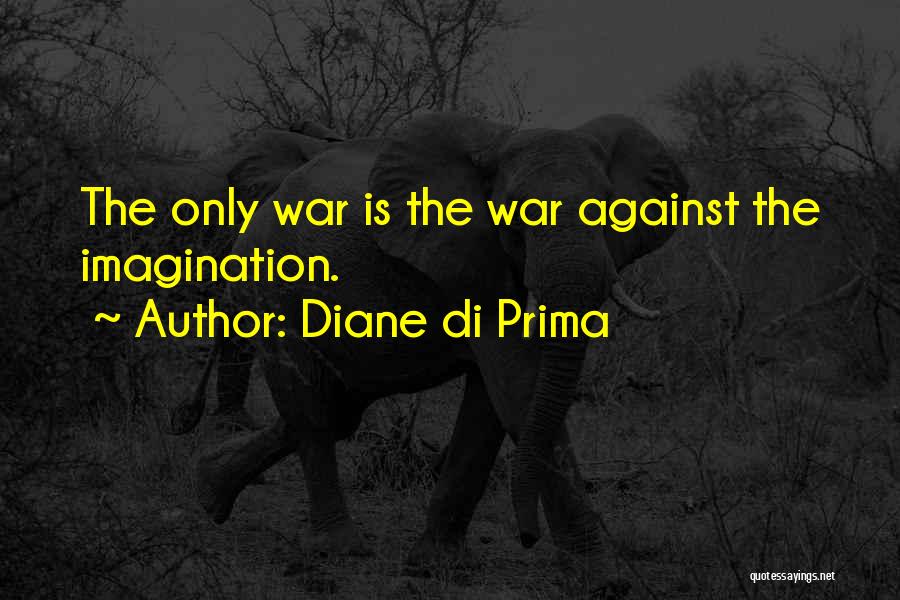 Diane Di Prima Quotes: The Only War Is The War Against The Imagination.