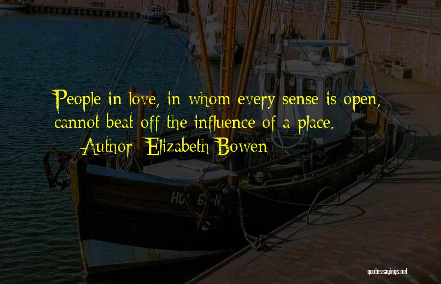 Elizabeth Bowen Quotes: People In Love, In Whom Every Sense Is Open, Cannot Beat Off The Influence Of A Place.