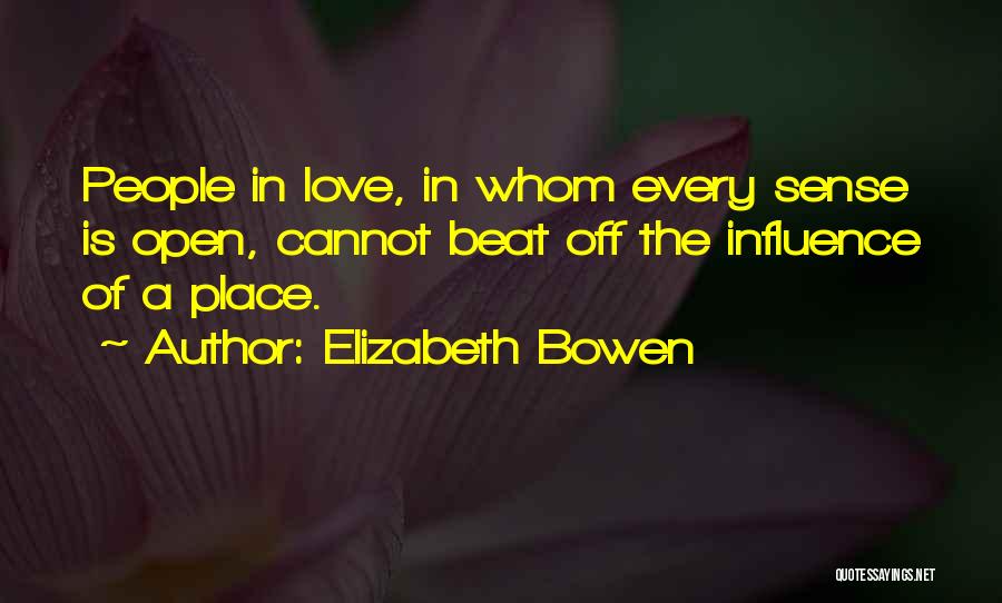 Elizabeth Bowen Quotes: People In Love, In Whom Every Sense Is Open, Cannot Beat Off The Influence Of A Place.