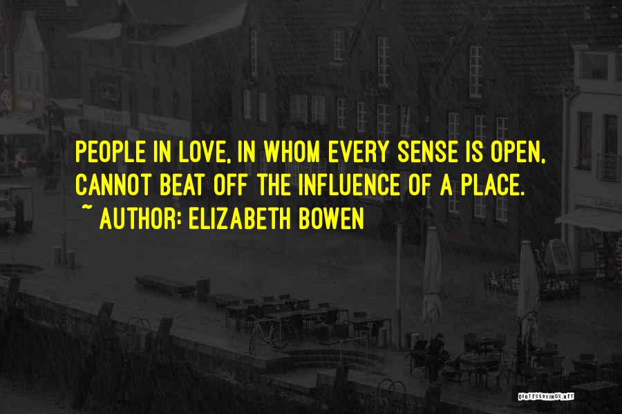 Elizabeth Bowen Quotes: People In Love, In Whom Every Sense Is Open, Cannot Beat Off The Influence Of A Place.