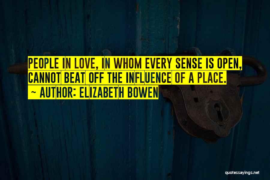 Elizabeth Bowen Quotes: People In Love, In Whom Every Sense Is Open, Cannot Beat Off The Influence Of A Place.