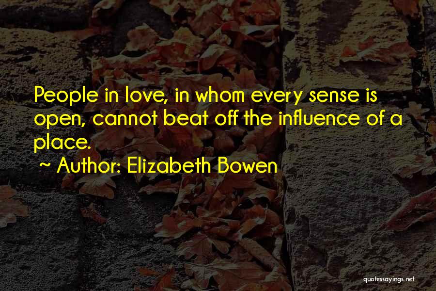 Elizabeth Bowen Quotes: People In Love, In Whom Every Sense Is Open, Cannot Beat Off The Influence Of A Place.