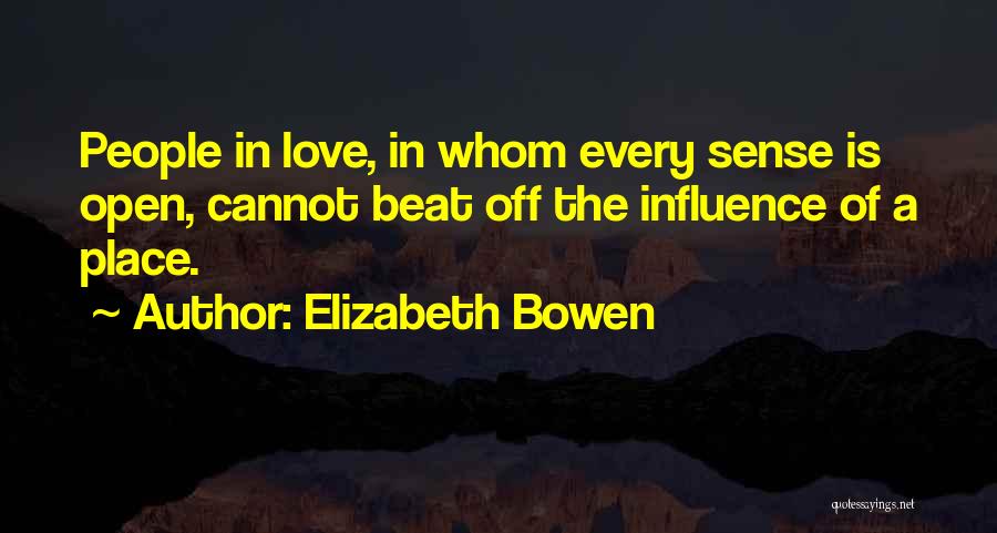 Elizabeth Bowen Quotes: People In Love, In Whom Every Sense Is Open, Cannot Beat Off The Influence Of A Place.
