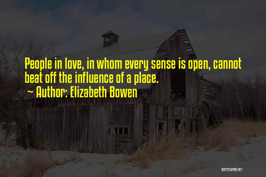 Elizabeth Bowen Quotes: People In Love, In Whom Every Sense Is Open, Cannot Beat Off The Influence Of A Place.