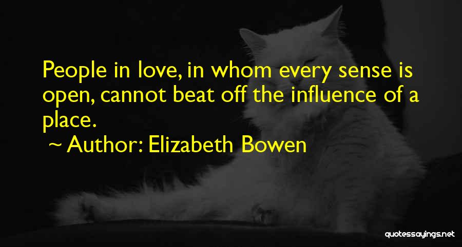 Elizabeth Bowen Quotes: People In Love, In Whom Every Sense Is Open, Cannot Beat Off The Influence Of A Place.