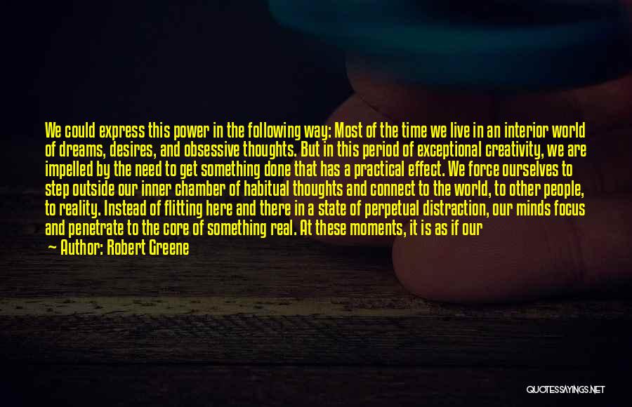 Robert Greene Quotes: We Could Express This Power In The Following Way: Most Of The Time We Live In An Interior World Of