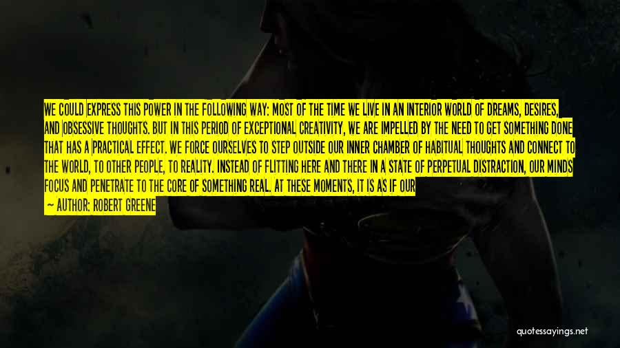 Robert Greene Quotes: We Could Express This Power In The Following Way: Most Of The Time We Live In An Interior World Of