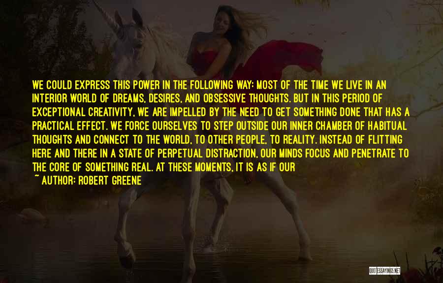 Robert Greene Quotes: We Could Express This Power In The Following Way: Most Of The Time We Live In An Interior World Of