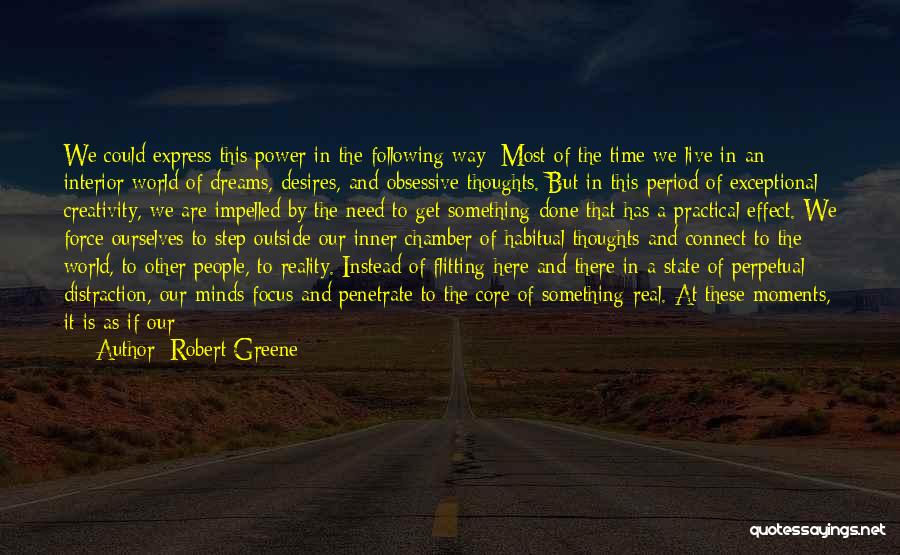 Robert Greene Quotes: We Could Express This Power In The Following Way: Most Of The Time We Live In An Interior World Of