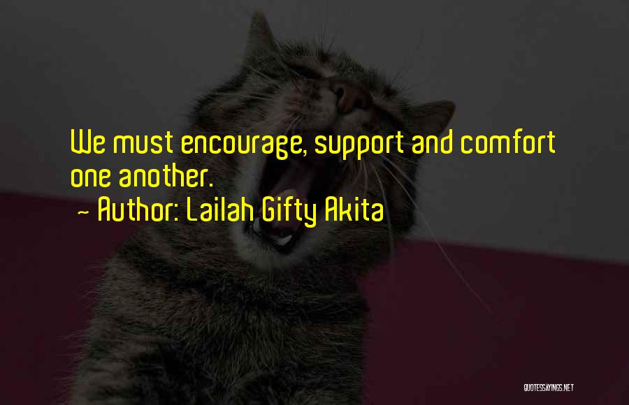 Lailah Gifty Akita Quotes: We Must Encourage, Support And Comfort One Another.