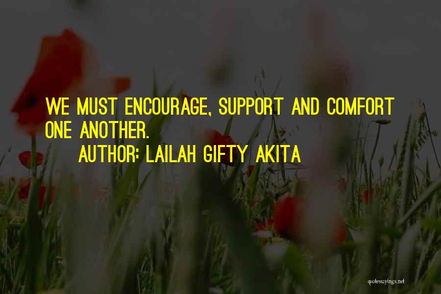 Lailah Gifty Akita Quotes: We Must Encourage, Support And Comfort One Another.