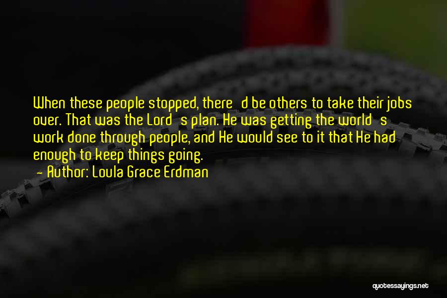 Loula Grace Erdman Quotes: When These People Stopped, There'd Be Others To Take Their Jobs Over. That Was The Lord's Plan. He Was Getting