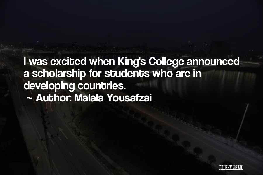 Malala Yousafzai Quotes: I Was Excited When King's College Announced A Scholarship For Students Who Are In Developing Countries.