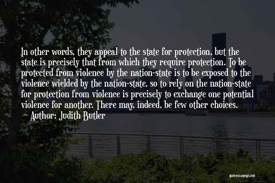 Judith Butler Quotes: In Other Words, They Appeal To The State For Protection, But The State Is Precisely That From Which They Require