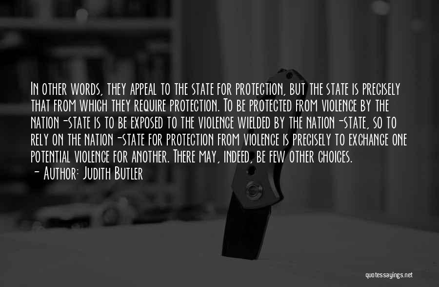 Judith Butler Quotes: In Other Words, They Appeal To The State For Protection, But The State Is Precisely That From Which They Require