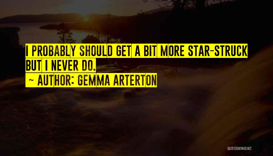 Gemma Arterton Quotes: I Probably Should Get A Bit More Star-struck But I Never Do.