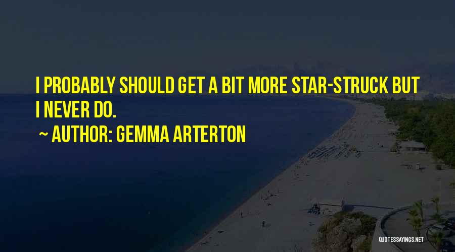 Gemma Arterton Quotes: I Probably Should Get A Bit More Star-struck But I Never Do.