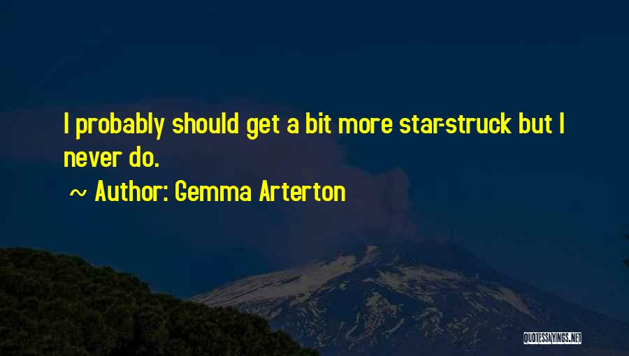 Gemma Arterton Quotes: I Probably Should Get A Bit More Star-struck But I Never Do.