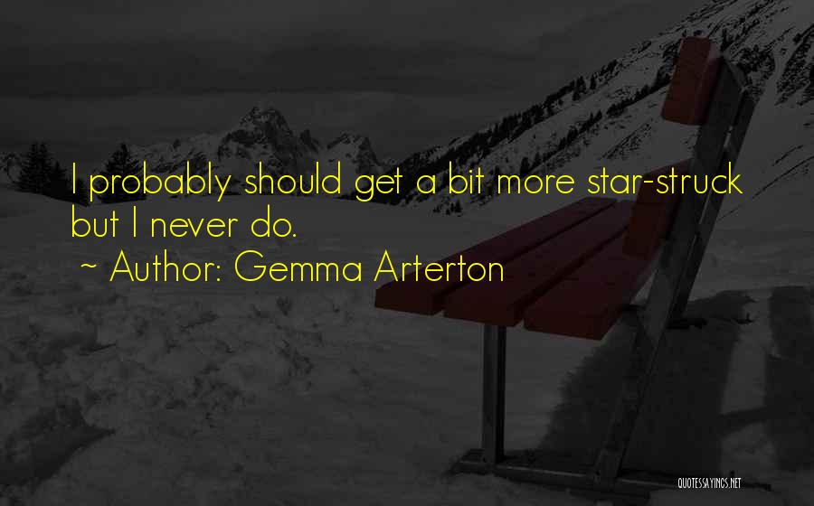 Gemma Arterton Quotes: I Probably Should Get A Bit More Star-struck But I Never Do.