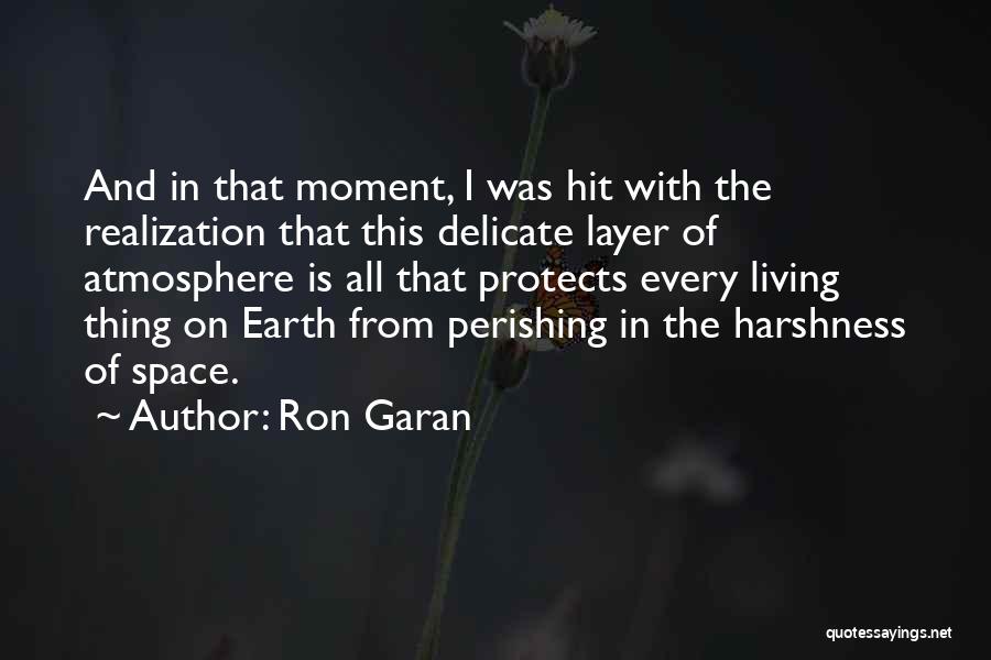 Ron Garan Quotes: And In That Moment, I Was Hit With The Realization That This Delicate Layer Of Atmosphere Is All That Protects