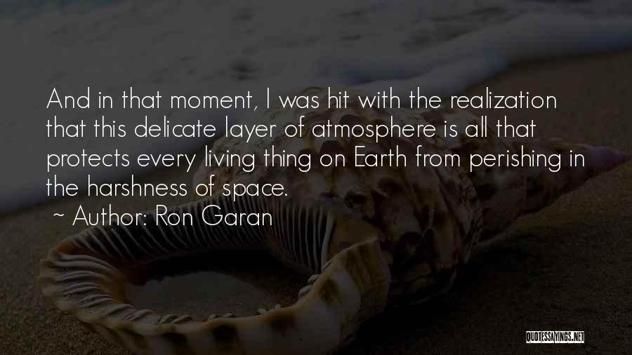 Ron Garan Quotes: And In That Moment, I Was Hit With The Realization That This Delicate Layer Of Atmosphere Is All That Protects