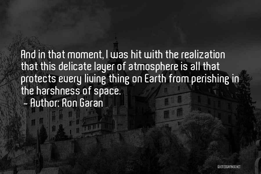 Ron Garan Quotes: And In That Moment, I Was Hit With The Realization That This Delicate Layer Of Atmosphere Is All That Protects
