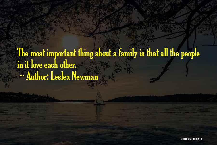 Leslea Newman Quotes: The Most Important Thing About A Family Is That All The People In It Love Each Other.