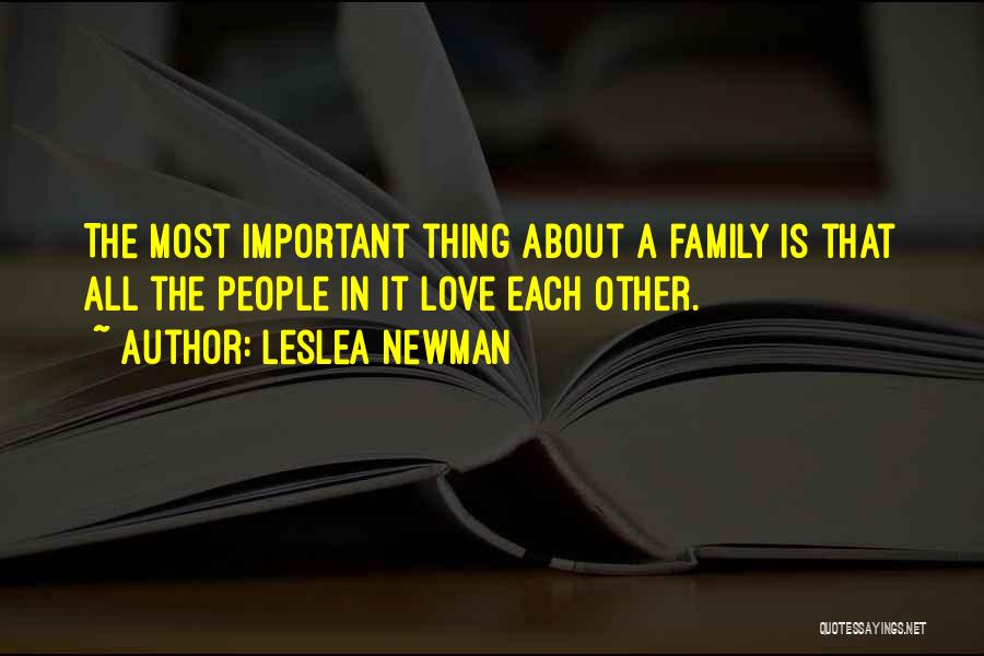 Leslea Newman Quotes: The Most Important Thing About A Family Is That All The People In It Love Each Other.