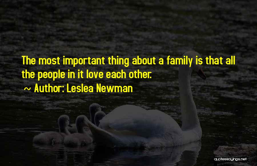 Leslea Newman Quotes: The Most Important Thing About A Family Is That All The People In It Love Each Other.