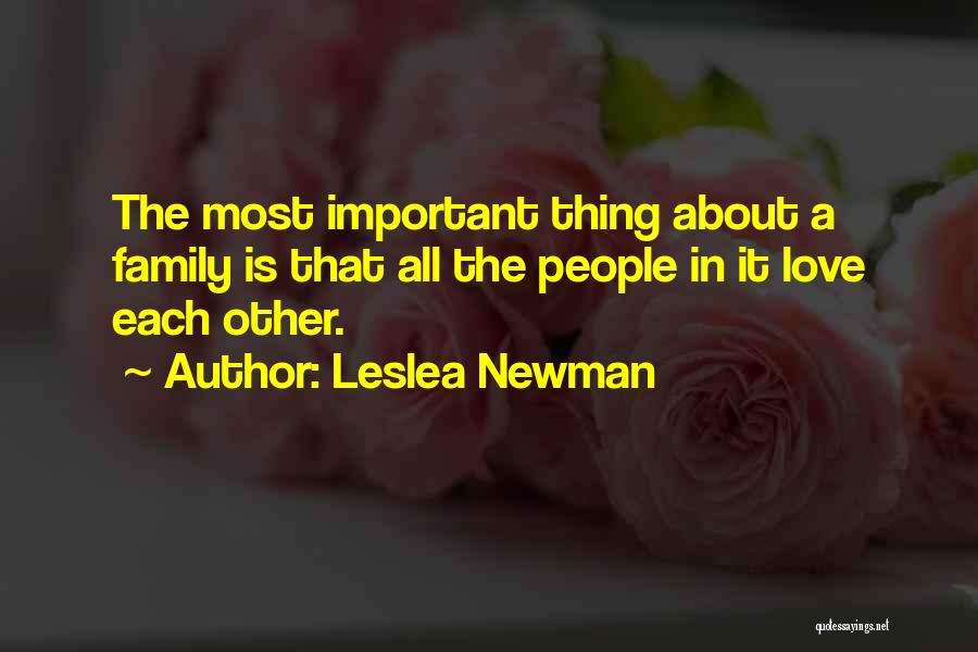 Leslea Newman Quotes: The Most Important Thing About A Family Is That All The People In It Love Each Other.