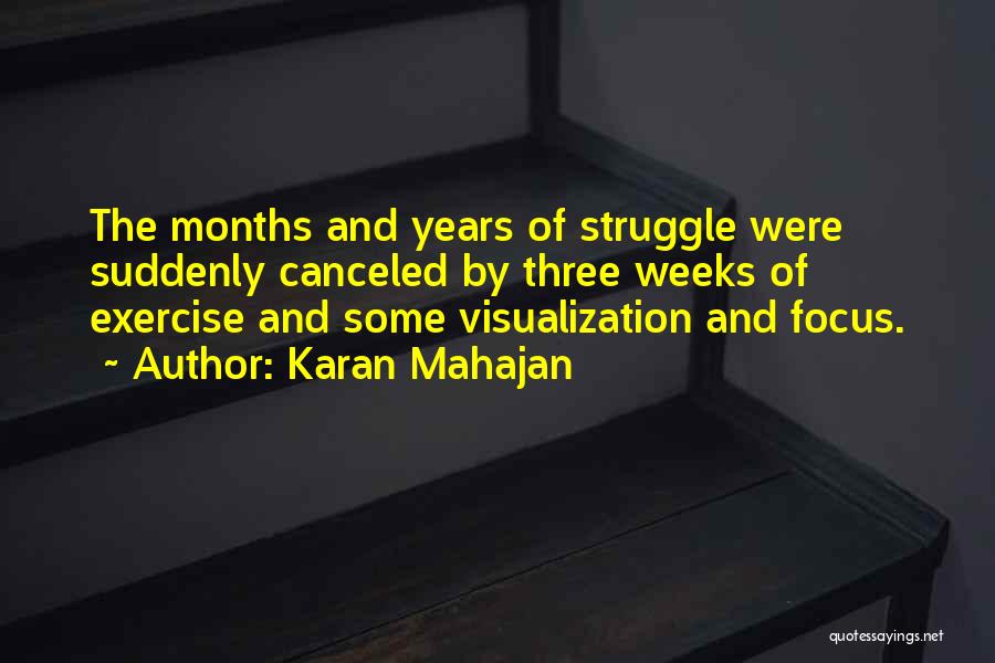 Karan Mahajan Quotes: The Months And Years Of Struggle Were Suddenly Canceled By Three Weeks Of Exercise And Some Visualization And Focus.