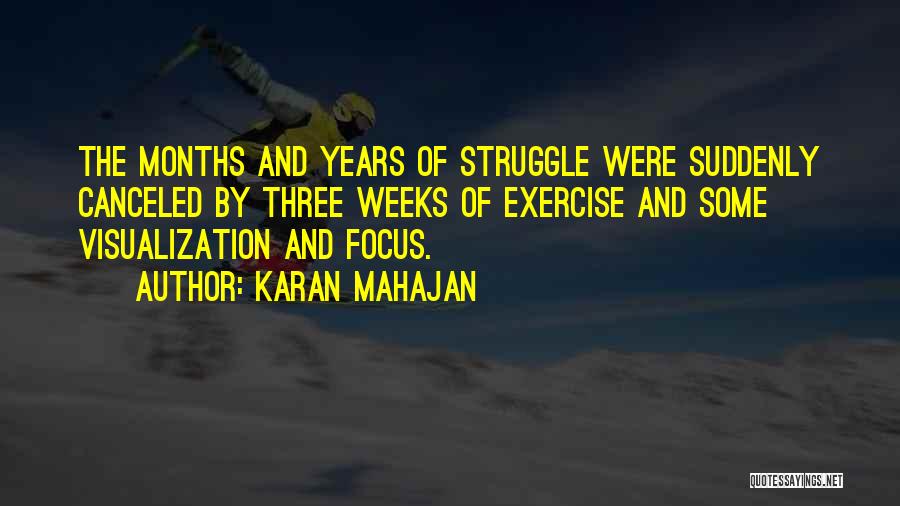 Karan Mahajan Quotes: The Months And Years Of Struggle Were Suddenly Canceled By Three Weeks Of Exercise And Some Visualization And Focus.