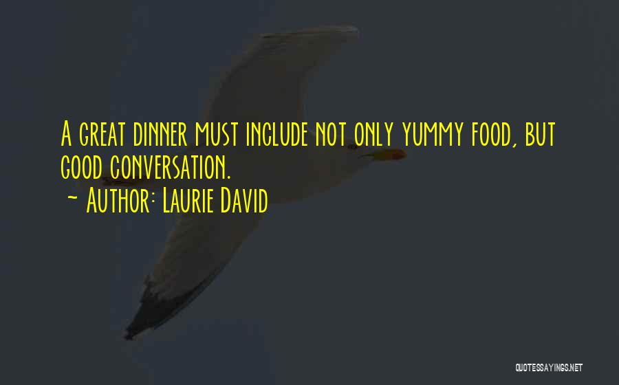 Laurie David Quotes: A Great Dinner Must Include Not Only Yummy Food, But Good Conversation.