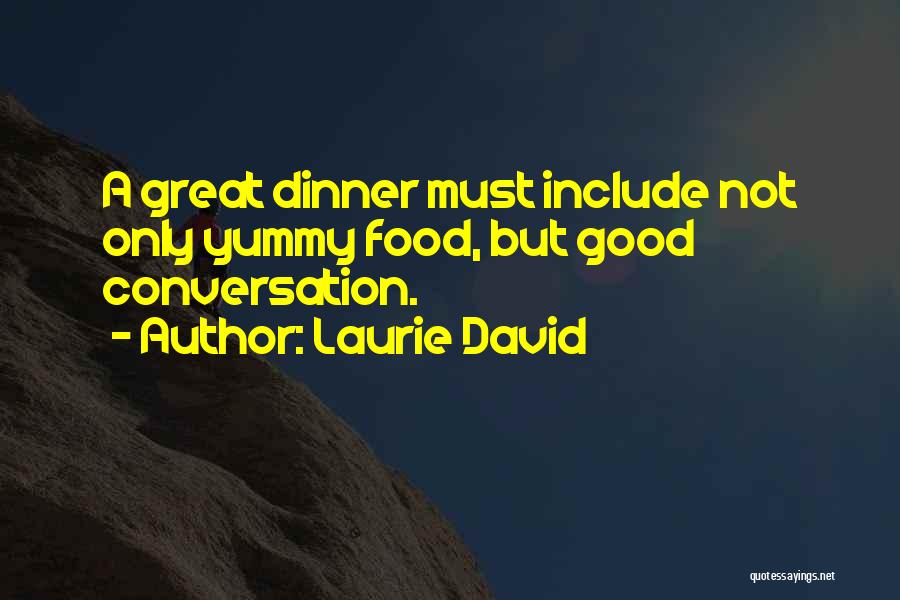 Laurie David Quotes: A Great Dinner Must Include Not Only Yummy Food, But Good Conversation.