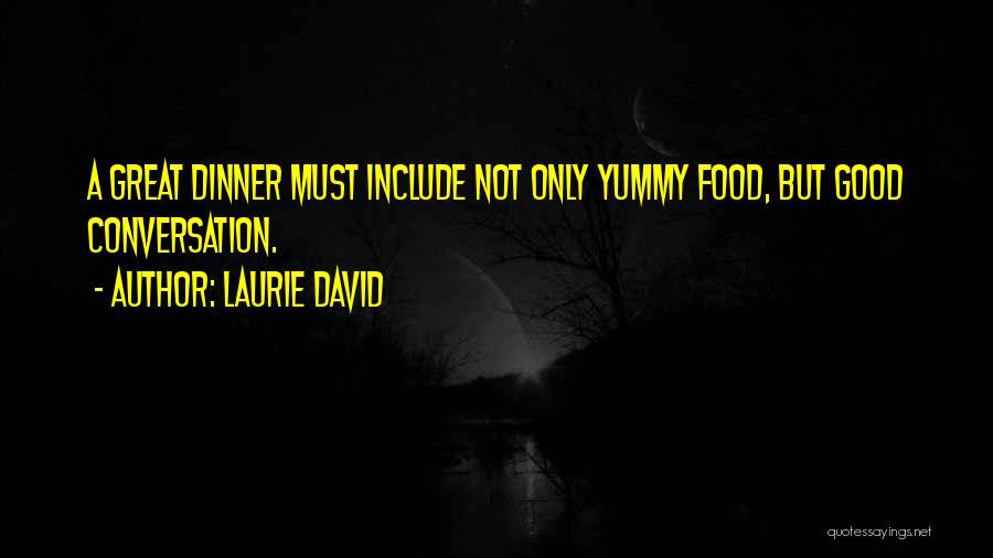 Laurie David Quotes: A Great Dinner Must Include Not Only Yummy Food, But Good Conversation.