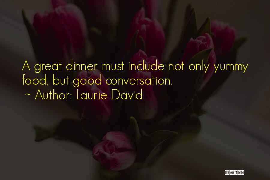 Laurie David Quotes: A Great Dinner Must Include Not Only Yummy Food, But Good Conversation.