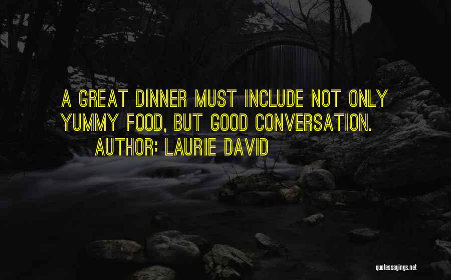 Laurie David Quotes: A Great Dinner Must Include Not Only Yummy Food, But Good Conversation.