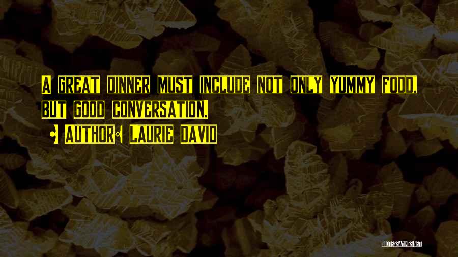 Laurie David Quotes: A Great Dinner Must Include Not Only Yummy Food, But Good Conversation.