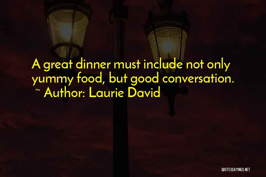 Laurie David Quotes: A Great Dinner Must Include Not Only Yummy Food, But Good Conversation.
