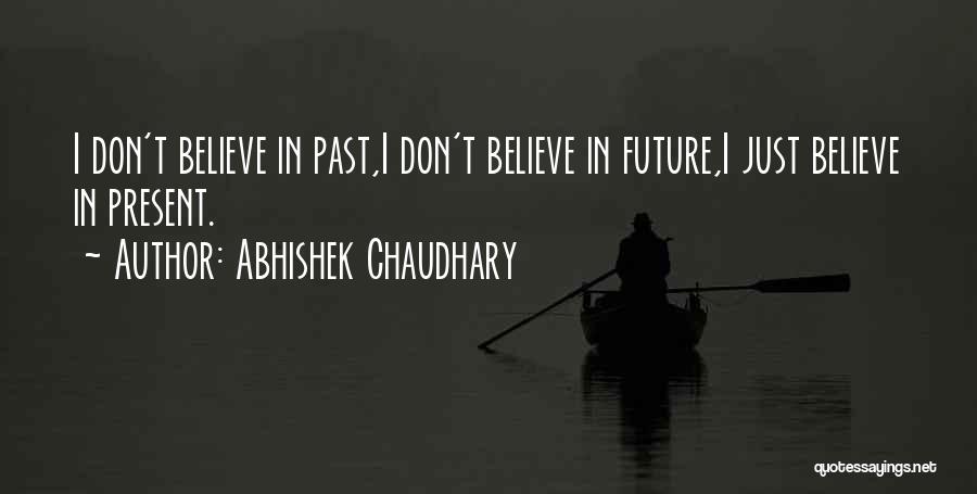 Abhishek Chaudhary Quotes: I Don't Believe In Past,i Don't Believe In Future,i Just Believe In Present.