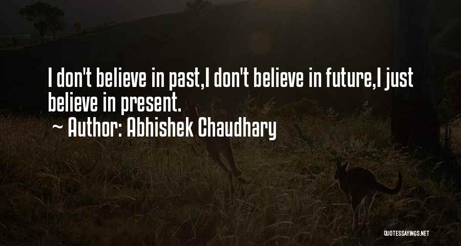 Abhishek Chaudhary Quotes: I Don't Believe In Past,i Don't Believe In Future,i Just Believe In Present.